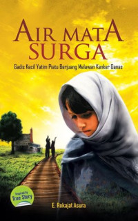 Air mata surga : gadis kecil yatim piatu berjuang melawan kanker ganas