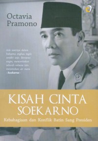 Kisah cinta soekarno : kebahagiaan dan konflik batin sang presiden