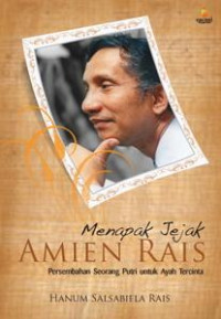 Menapak jejak amien rais : persembanhan seorang putri untuk ayah tercinta
