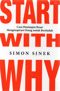 Start with why : cara pemimpin besar menginspirasi orang untuk bertindak