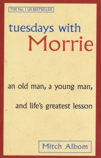 Tuesdays with morrie : an old man, a young man, and life's greates lesson