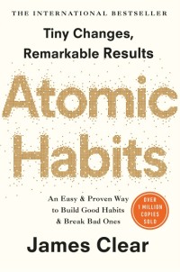Atomic habits : an easy & proven way to build good habits & break bad ones